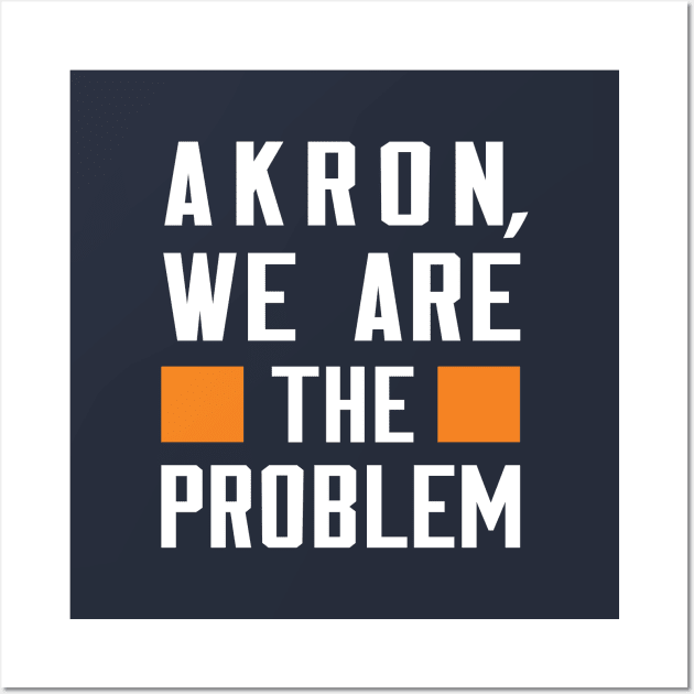 Akron, We Are The Problem - Spoken From Space Wall Art by Inner System
